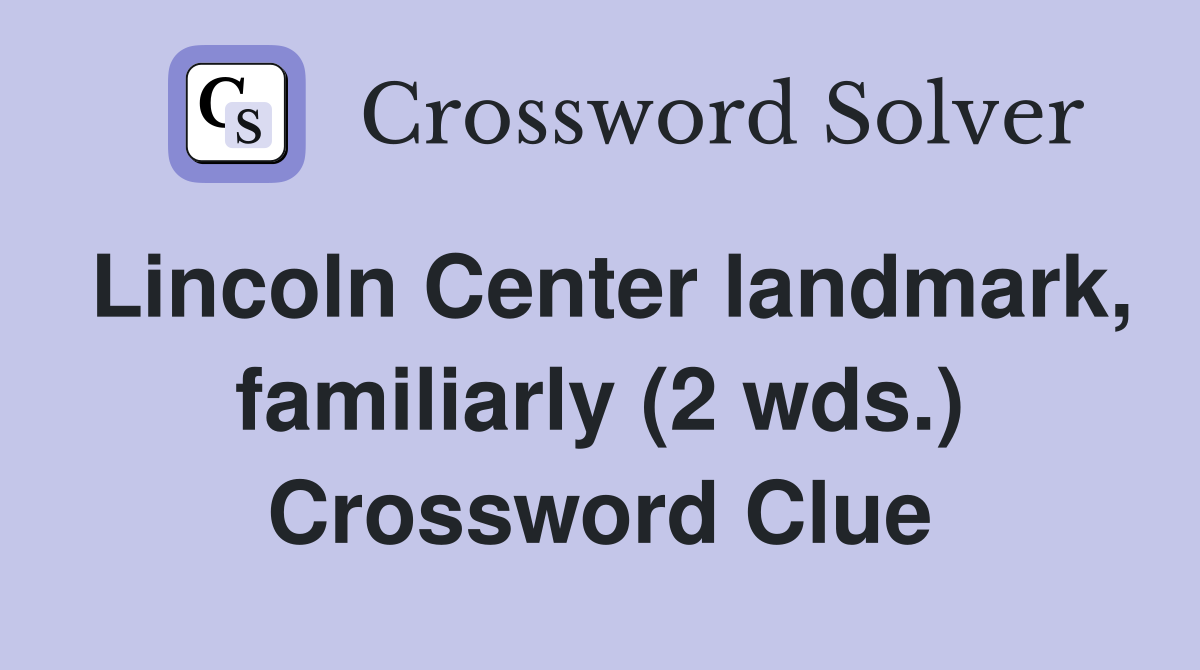 Lincoln Center landmark, familiarly (2 wds.) Crossword Clue Answers